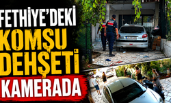 Fethiye'deki komşu dehşeti kamerada