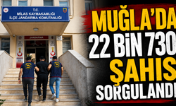 Muğla’da 22 bin 730 şahıs sorgulandı
