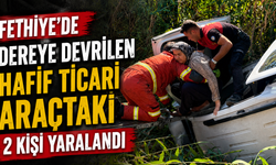 Fethiye'de dereye devrilen hafif ticari araçtaki 2 kişi yaralandı