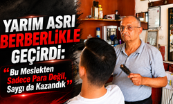Yarım Asrı Berberlikle Geçirdi: “Bu Meslekten Sadece Para Değil, Saygı da Kazandık”
