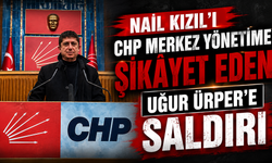 NAİL KIZIL’I CHP MERKEZ YÖNETİME ŞİKÂYET EDEN UĞUR ÜRPER’E SALDIRI