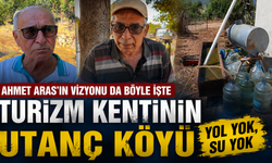 Ahmet Aras’ın vizyonu da böyle işte Turizm kentinin utanç köyü yol yok, su yok