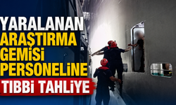 Yaralanan araştırma gemisi personeline tıbbi tahliye
