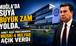 MUĞLA’DA SUYA BÜYÜK ZAM YOLDA, AHMET ARAS YÖNETİMİNDEKİ MUSKİ 4 MİLYAR AÇIK VERDİ