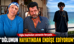 Oğlu kaybolan annenin feryadı: "Oğlumun hayatından endişe ediyorum"