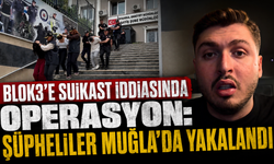 Blok3’e suikast iddiasında operasyon: şüpheliler Muğla’da yakalandı