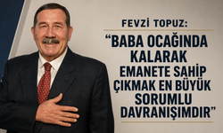 Fevzi Topuz: “Baba ocağında kalarak emanete sahip çıkmak en büyük sorumlu davranışımdır”