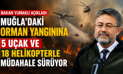 Bakan Yumaklı açıkladı: Muğla'daki orman yangınına 5 uçak ve 18 helikopterle müdahale sürüyor