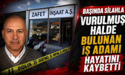 Başında silahla vurulmuş halde bulunan iş adamı hayatını kaybetti