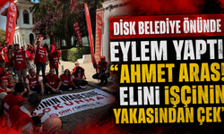 DİSK Belediye Önünde Eylem Yaptı, “Ahmet Aras! elini işçinin yakasından çek”