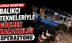 Azmak Nehri’nde balıkçı tekneleriyle göçmen kaçakçılığı operasyonu