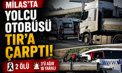 Milas’ta Yolcu Otobüsü TIR’a Çarptı: 2 Ölü, 3’ü Ağır 18 Yaralı