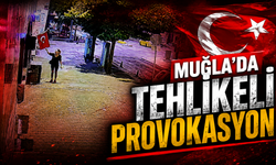 MUĞLA’DA TEHLİKELİ PROVOKASYON
