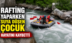 Rafting yaparken suya düşen çocuk hayatını kaybetti