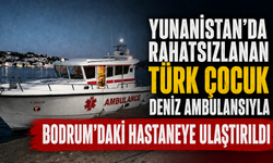 Yunanistan'da rahatsızlanan Türk çocuk deniz ambulansıyla Bodrum'daki hastaneye ulaştırıldı
