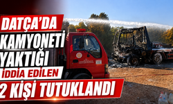 Datça'da kamyoneti yaktığı iddia edilen 2 kişi tutuklandı