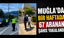 Muğla’da bir haftada 67 aranan şahıs yakalandı