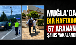 Muğla’da bir haftada 67 aranan şahıs yakalandı