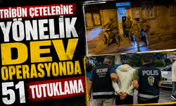 Tribün çetelerine yönelik dev operasyonda 51 tutuklama