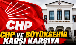 CHP VE BÜYÜKŞEHİR KARŞI KARŞIYA
