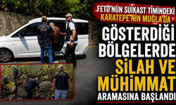 FETÖ'nün suikast timindeki Karatepe'nin Muğla'da gösterdiği bölgelerde silah ve mühimmat aramasına başlandı