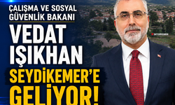 Çalışma ve Sosyal Güvenlik Bakanı Vedat Işıkhan Seydikemer’e Geliyor