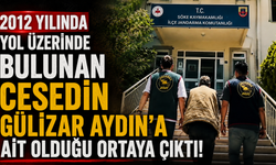 2012 yılında yol üzerinde bulunan cesedin Gülizar Aydın’a ait olduğu ortaya çıktı