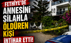 Fethiye'de annesini silahla öldüren kişi intihar etti