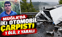 Muğla'da iki otomobil çarpıştı: 1 ölü, 2 yaralı