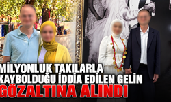 Milyonluk takılarla kaybolduğu iddia edilen gelin gözaltına alındı