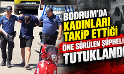 Bodrum'da kadınları takip ettiği öne sürülen şüpheli tutuklandı