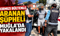 Kırmızı bültenle aranan şüpheli Muğla'da yakalandı