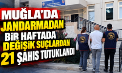 Muğla’da jandarmadan bir haftada değişik suçlardan 21 şahıs tutuklandı
