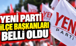 YENİ Parti ilçe başkanları belli oldu