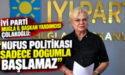 İYİ Parti Muğla İl Başkan Yardımcısı Çolakoğlu: “Nüfus politikası sadece doğumla başlamaz”