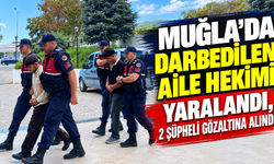 Muğla'da darbedilen aile hekimi yaralandı, 2 şüpheli gözaltına alındı