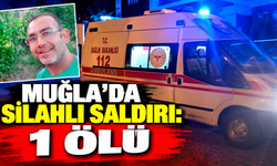 Muğla'da silahlı saldırı: 1 ölü
