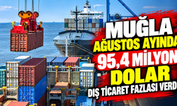 Muğla Ağustos ayında 95,4 milyon dolar dış ticaret fazlası verdi
