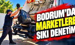 Bodrum’da marketlere sıkı denetim