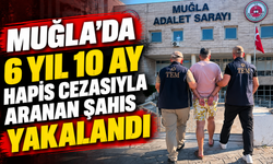 Muğla'da 6 yıl 10 ay hapis cezasıyla aranan şahıs yakalandı