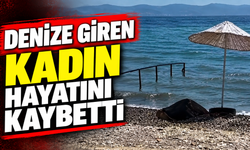 Denize giren kadın boğularak hayatını kaybetti