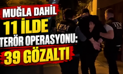 Muğla dahil 11 ilde terör operasyonu: 39 gözaltı