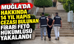 Muğla'da hakkında 14 yıl hapis cezası bulunan firari FETÖ hükümlüsü yakalandı