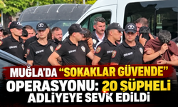 Muğla'da "Sokaklar Güvende" operasyonu: 20 şüpheli adliyeye sevk edildi