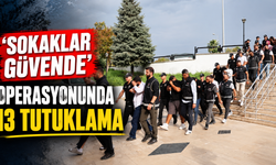 ‘Sokaklar Güvende’ operasyonunda 13 tutuklama
