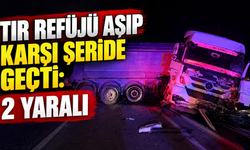 Tır refüjü aşıp karşı şeride geçti: 2 yaralı