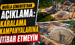 MUĞLA ÇİMENTO’DAN AÇIKLAMA : KARALAMA KAMPANYALARINA İTİBAR ETMEYİN