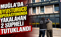 Muğla'da uyuşturucu operasyonunda yakalanan 2 şüpheli tutuklandı