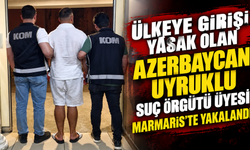 Ülkeye girişi yasak olan Azerbaycan uyruklu suç örgütü üyesi Marmaris’te yakalandı