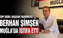 CHP Genel Başkan Yardımcısı Berhan Şimşek Muğla’da İstifa Etti